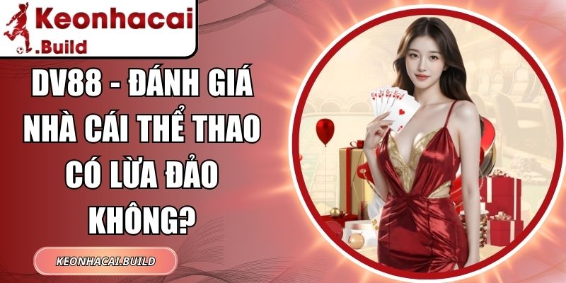 DV88 - Đánh Giá Nhà Cái Thể Thao Có Lừa Đảo Không? 1 DV88