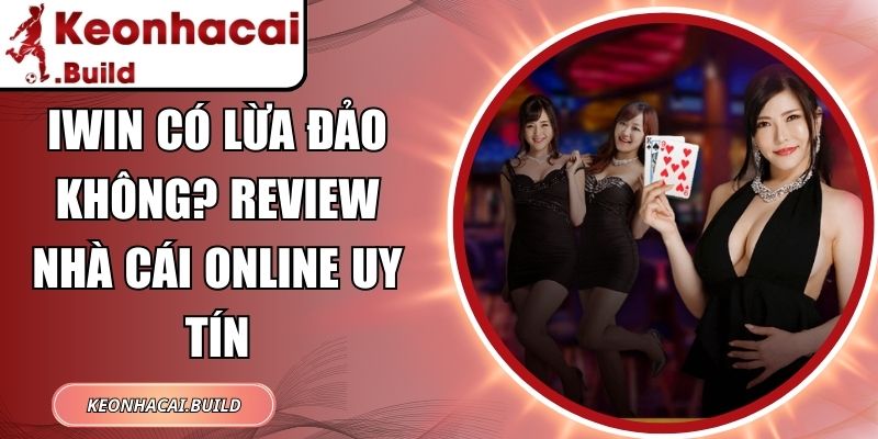 IWIN Có Lừa Đảo Không? Review Nhà Cái Online Uy Tín 1 IWIN