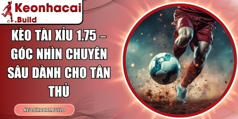 Kèo Tài Xỉu 1.75