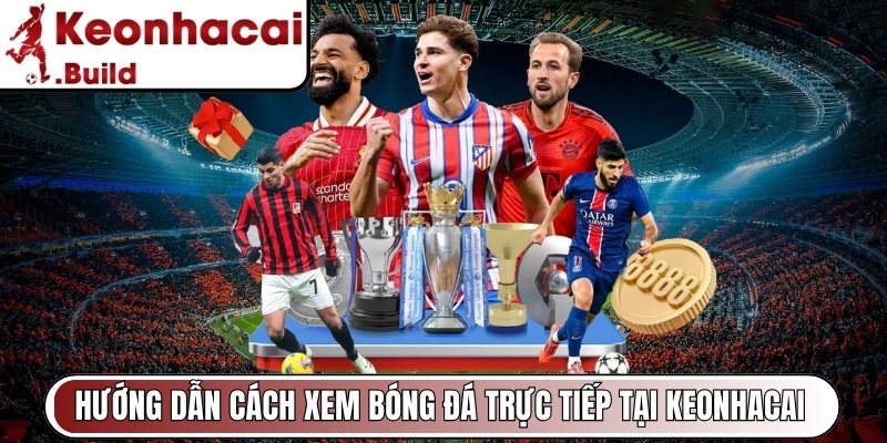 Kèo Nhà Cái - Tỷ Lệ Keo Nha Cai Hôm Nay | KeoNhaCai 5 Build 6 Hướng dẫn cách xem bóng đá trực tiếp tại Keonhacai