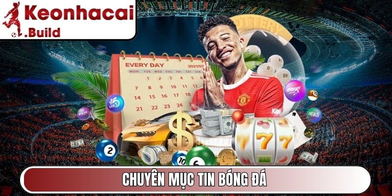 Kèo Nhà Cái - Tỷ Lệ Keo Nha Cai Hôm Nay | KeoNhaCai 5 Build 4 Chuyên mục tin bóng đá