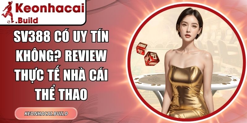 SV388 Có Uy Tín Không? Review Thực Tế Nhà Cái Thể Thao 1 SV388