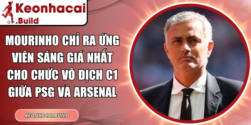 Mourinho chỉ ra ứng viên sáng giá nhất cho chức vô địch C1 giữa PSG và Arsenal 1 Mourinho chỉ ra ứng viên sáng giá